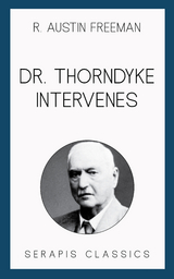 Dr. Thorndyke Intervenes (Serapis Classics) - R. Austin Freeman