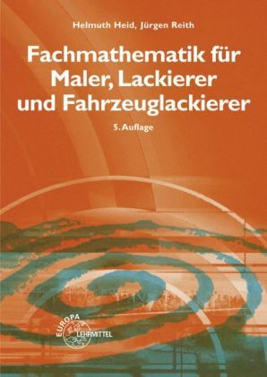 Fachmathematik für Maler, Lackierer und Fahrzeuglackierer - Helmuth Heid, Jürgen Reith