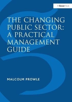 The Changing Public Sector: A Practical Management Guide - Malcolm Prowle