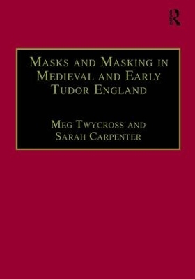 Masks and Masking in Medieval and Early Tudor England - Meg Twycross, Sarah Carpenter