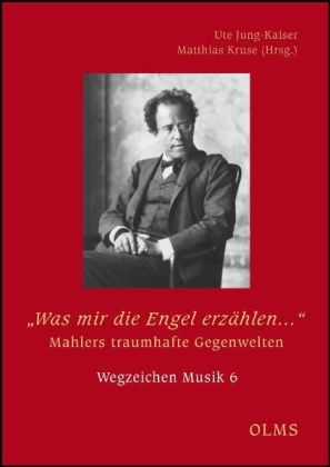 „Was mir die Engel erzählen…“. Mahlers traumhafte Gegenwelten - 