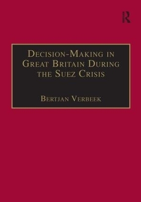 Decision-Making in Great Britain During the Suez Crisis - Bertjan Verbeek