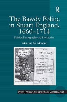 The Bawdy Politic in Stuart England, 1660–1714 - Melissa M. Mowry