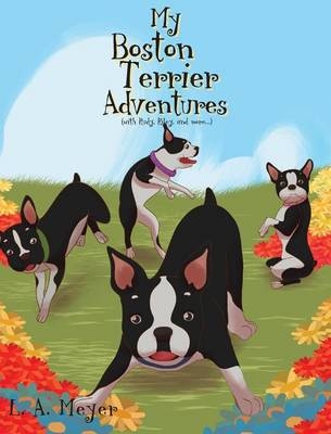 My Boston Terrier Adventures (with Rudy, Riley and more...) - L A Meyer