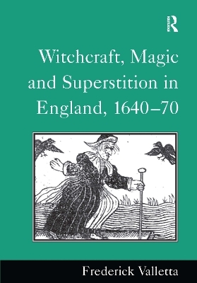 Witchcraft, Magic and Superstition in England, 1640–70 - Frederick Valletta