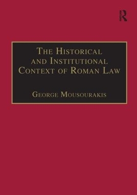 The Historical and Institutional Context of Roman Law - George Mousourakis