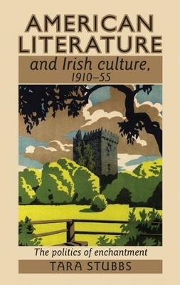 American Literature and Irish Culture, 1910–55 - Tara Stubbs