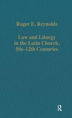 Law and Liturgy in the Latin Church, 5th–12th Centuries - Roger E. Reynolds