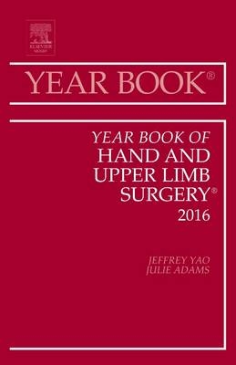 Year Book of Hand and Upper Limb Surgery, 2016 - Jeffrey Yao, Julie Adams