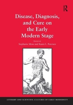 Disease, Diagnosis, and Cure on the Early Modern Stage - Stephanie Moss