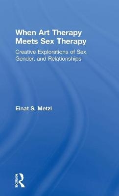 When Art Therapy Meets Sex Therapy - Einat S. Metzl