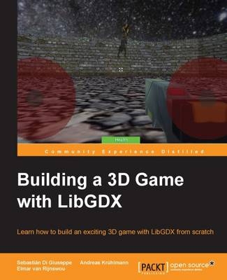 Building a 3D Game with LibGDX - Sebastian Di Giuseppe, Andreas Kruhlmann, Elmar van Rijnswou