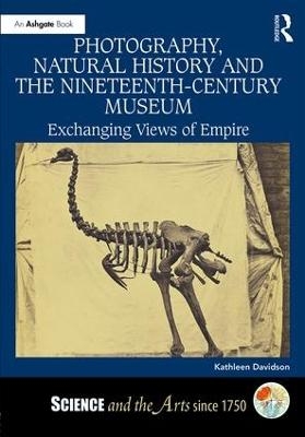Photography, Natural History and the Nineteenth-Century Museum - Kathleen Davidson