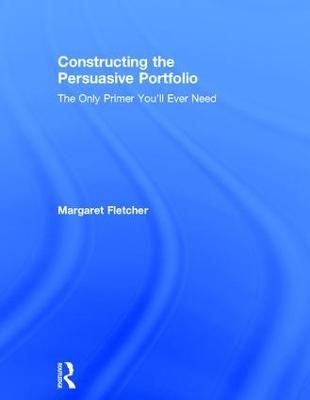 Constructing the Persuasive Portfolio - Margaret Fletcher