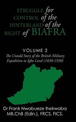 Struggle for Control of the Hinterland of the Bight of Biafra - Dr Frank Nwabueze Ihekwaba