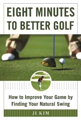 Eight Minutes to Better Golf - Ji Kim