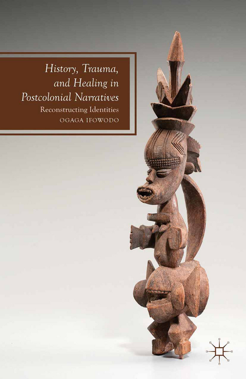 History, Trauma, and Healing in Postcolonial Narratives - O. Ifowodo