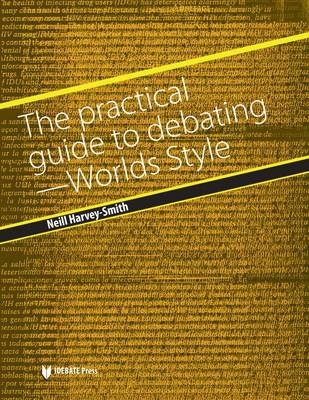 The Practical Guide to Debating - World Styles - Neill Harvey-Smith