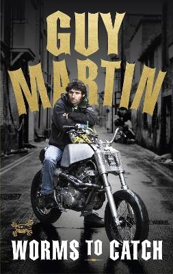 Guy Martin: Worms to Catch - Guy Martin