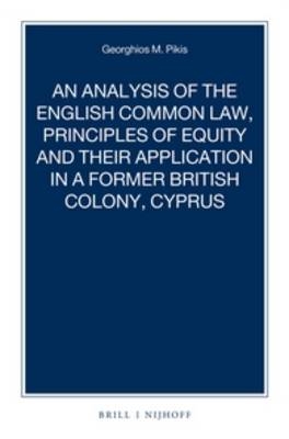 An Analysis of the English Common Law, Principles of Equity and their Application in a former British Colony, Cyprus - Georghios M. Pikis
