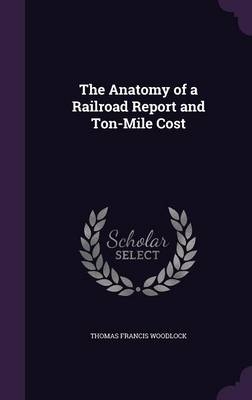 The Anatomy of a Railroad Report and Ton-Mile Cost - Thomas Francis Woodlock