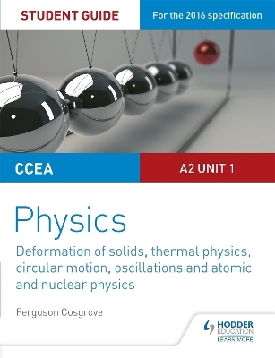 CCEA A2 Unit 1 Physics Student Guide: Deformation of solids, thermal physics, circular motion, oscillations and atomic and nuclear physics - Ferguson Cosgrove