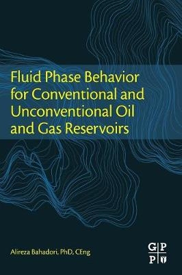 Fluid Phase Behavior for Conventional and Unconventional Oil and Gas Reservoirs - Alireza Bahadori