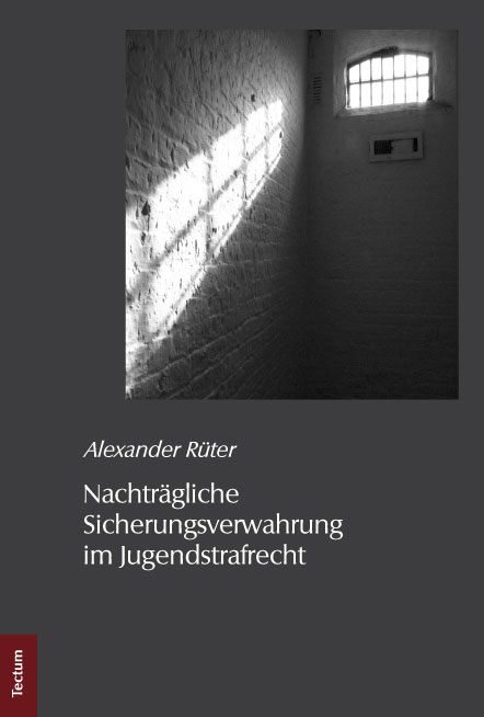 Nachträgliche Sicherungsverwahrung im Jugendstrafrecht - Alexander Rüter