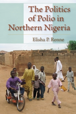 The Politics of Polio in Northern Nigeria - Elisha P. Renne