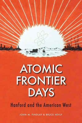 Atomic Frontier Days - John M. Findlay, Bruce W. Hevly