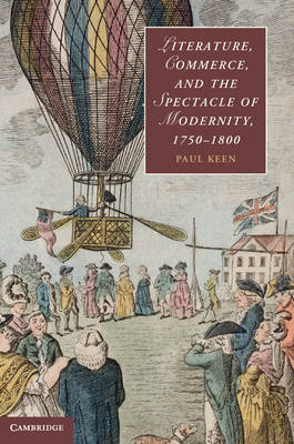 Literature, Commerce, and the Spectacle of Modernity, 1750–1800 - Paul Keen