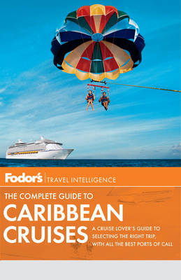 Fodor's the Complete Guide to Caribbean Cruises -  Fodor Travel Publications