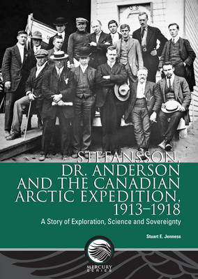Stefansson, Dr. Anderson and the Canadian Arctic Expedition, 1913-1918 - Stuart E Jenness