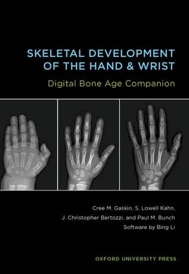 Skeletal Development of the Hand and Wrist Digital Bone Age Companion - Cree M. Gaskin, S. Lowell Kahn, J. Christopher Bertozzi, Paul M. Bunch, Bing Li