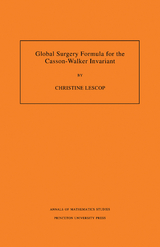 Global Surgery Formula for the Casson-Walker Invariant. (AM-140), Volume 140 -  Christine Lescop