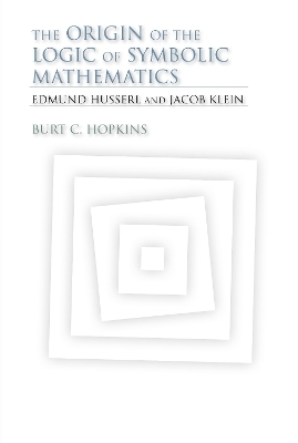 The Origin of the Logic of Symbolic Mathematics - Burt C. Hopkins