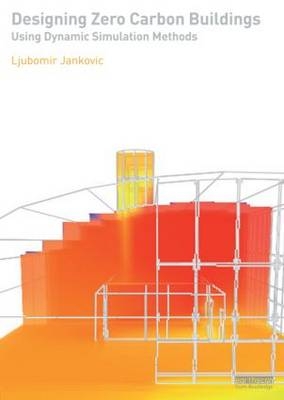 Designing Zero Carbon Buildings Using Dynamic Simulation Methods - Ljubomir Jankovic