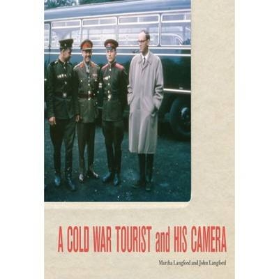 A Cold War Tourist and His Camera - Martha Langford, John Langford