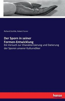 Der Sporn in seiner Formen-Entwicklung - Richard Zschille, Robert Forrer