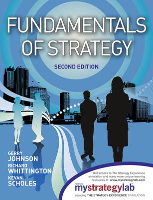 Fundamentals of Strategy, 2/e with MyStrategyLab and The Strategy Experience simulation - Gerry Johnson, Richard Whittington, Kevan Scholes