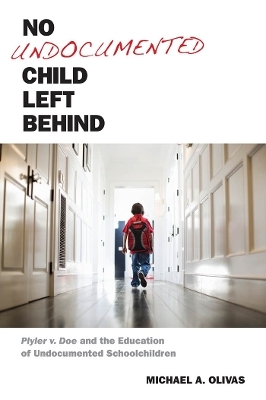 No Undocumented Child Left Behind - Michael A. Olivas