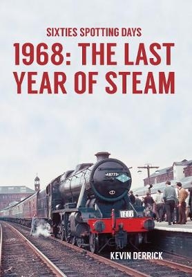 Sixties Spotting Days 1968 The Last Year of Steam - Kevin Derrick