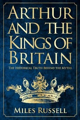 Arthur and the Kings of Britain - Dr Miles Russell