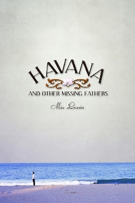 Havana and Other Missing Fathers - Mia Leonin