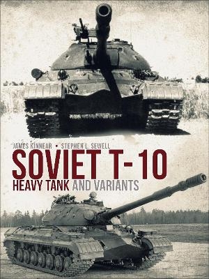 Soviet T-10 Heavy Tank and Variants - James Kinnear, Stephen Sewell