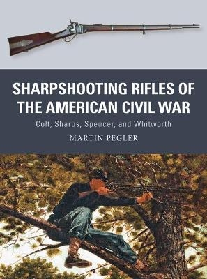 Sharpshooting Rifles of the American Civil War - Martin Pegler