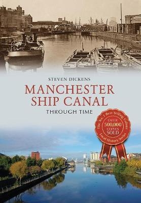 Manchester Ship Canal Through Time - Steven Dickens