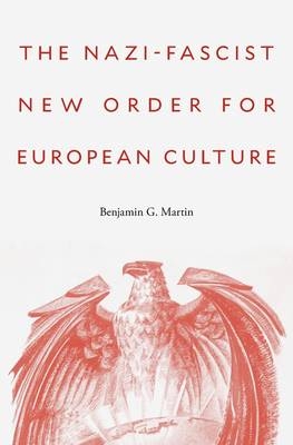 The Nazi-Fascist New Order for European Culture - Benjamin G. Martin