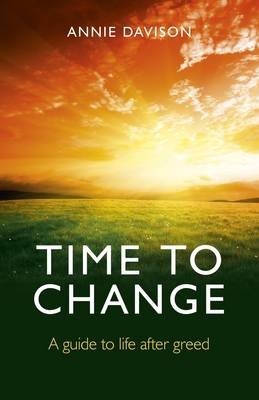 Time to Change – A guide to life after greed - Annie Davison