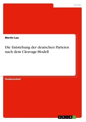 Die Entstehung der deutschen Parteien nach dem Cleavage-Modell - Martin Lau